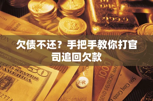 济南欠债不还？手把手教你打官司追回欠款