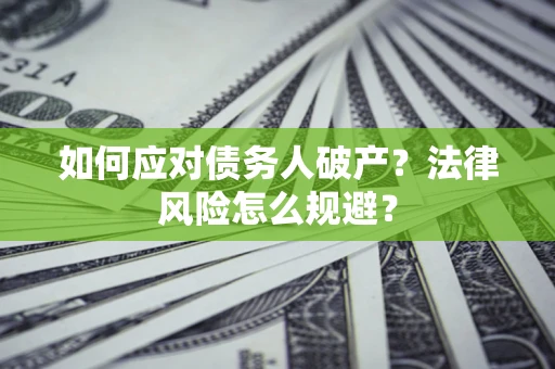 济南如何应对债务人破产？法律风险怎么规避？