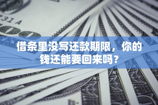 济南借条里没写还款期限，你的钱还能要回来吗？