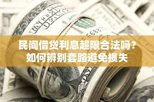 济南民间借贷利息超限合法吗？如何辨别套路避免损失