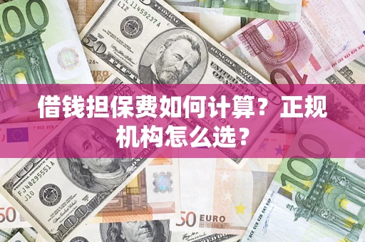 济南借钱担保费如何计算？正规机构怎么选？