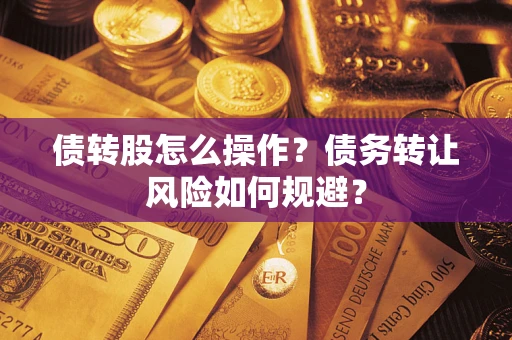 济南债转股怎么操作？债务转让风险如何规避？