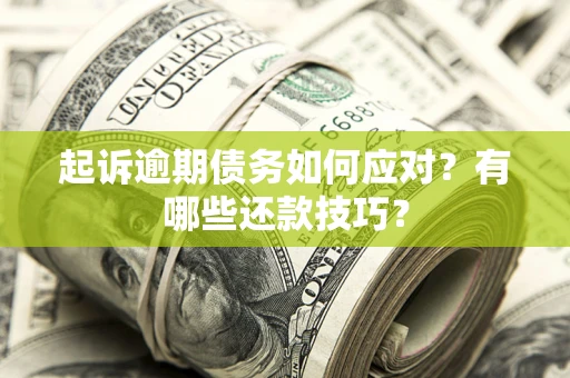 济南起诉逾期债务如何应对？有哪些还款技巧？