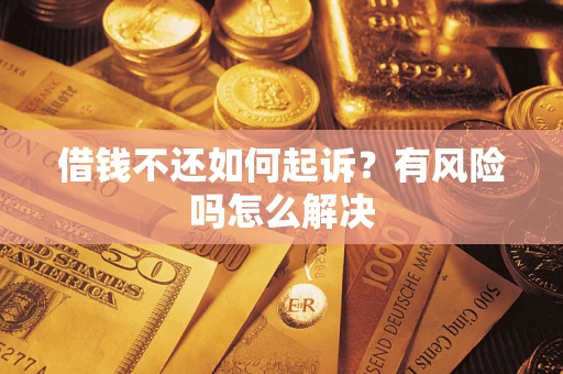 济南借钱不还如何起诉？有风险吗怎么解决