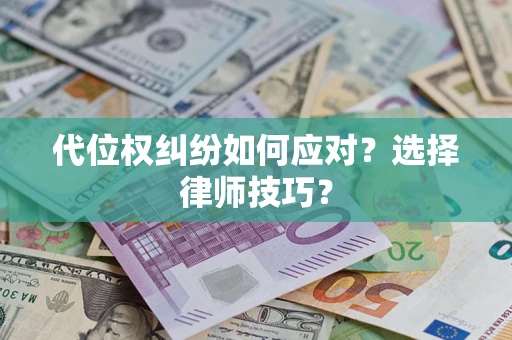济南代位权纠纷如何应对？选择律师技巧？