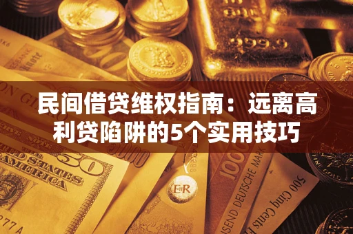 济南民间借贷维权指南：远离高利贷陷阱的5个实用技巧