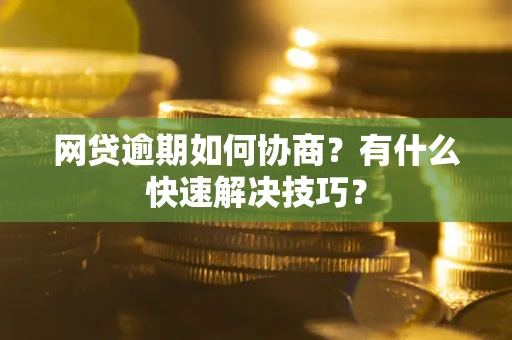 济南网贷逾期如何协商？有什么快速解决技巧？
