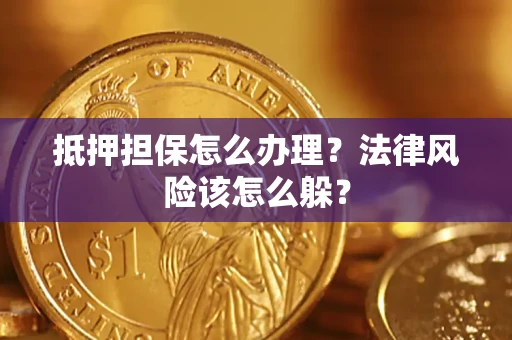 济南抵押担保怎么办理？法律风险该怎么躲？