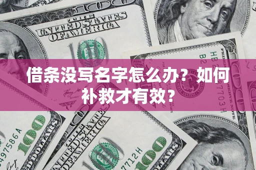 济南借条没写名字怎么办？如何补救才有效？