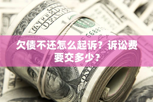 济南欠债不还怎么起诉？诉讼费要交多少？