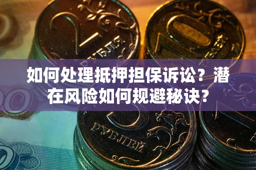 济南如何处理抵押担保诉讼？潜在风险如何规避秘诀？
