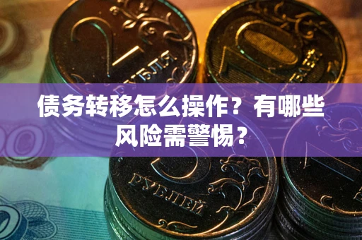 济南债务转移怎么操作？有哪些风险需警惕？