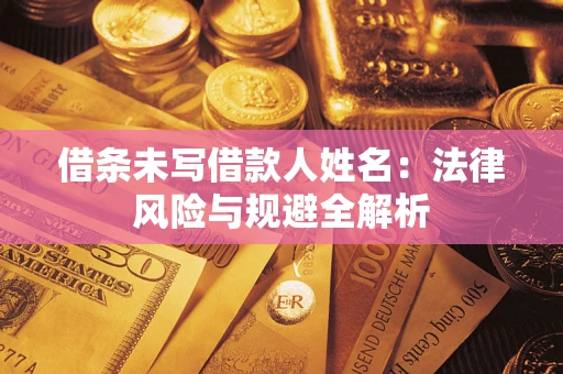 济南借条未写借款人姓名：法律风险与规避全解析