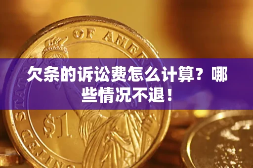 济南欠条的诉讼费怎么计算?哪些情况不退! 济南欠条的诉讼费怎么计算?哪些情况不退!
