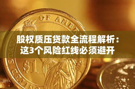 济南股权质压贷款全流程解析：这3个风险红线必须避开