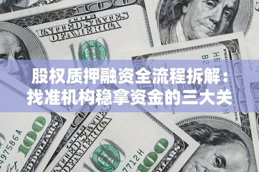 济南股权质押融资全流程拆解：找准机构稳拿资金的三大关键