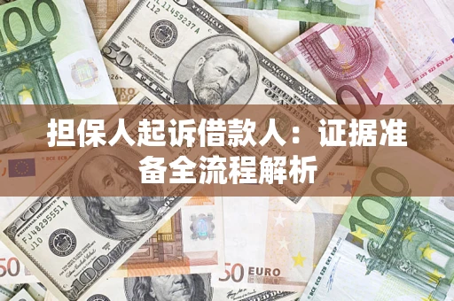 济南担保人起诉借款人：证据准备全流程解析