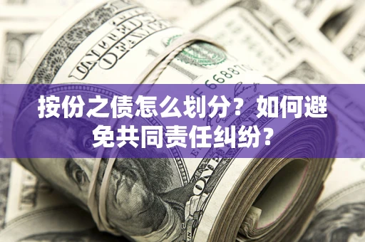 济南按份之债怎么划分？如何避免共同责任纠纷？