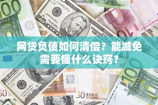 济南网贷负债如何清偿？能减免需要懂什么诀窍？