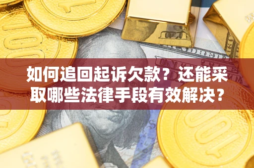 济南如何追回起诉欠款？还能采取哪些法律手段有效解决？
