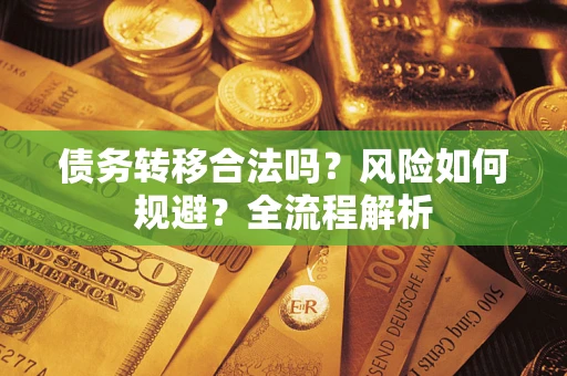 济南债务转移合法吗？风险如何规避？全流程解析