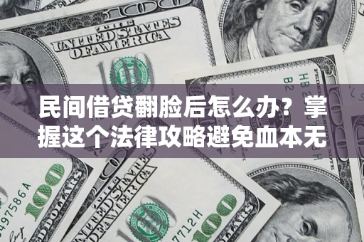 济南民间借贷翻脸后怎么办？掌握这个法律攻略避免血本无归