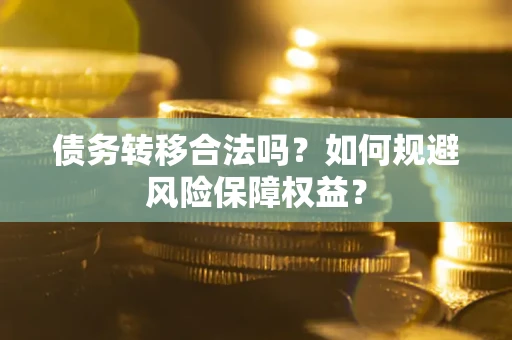济南债务转移合法吗？如何规避风险保障权益？