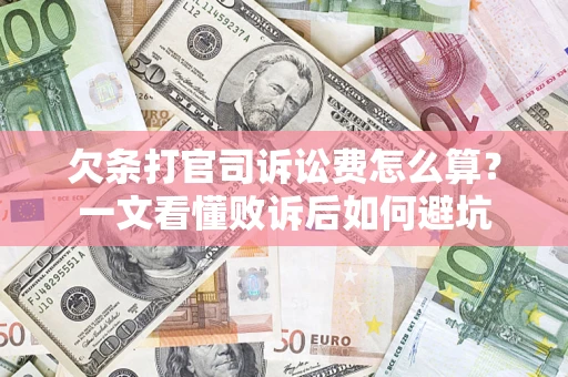 济南欠条打官司诉讼费怎么算？一文看懂败诉后如何避坑