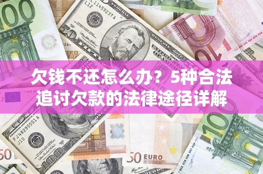 济南欠钱不还怎么办？5种合法追讨欠款的法律途径详解