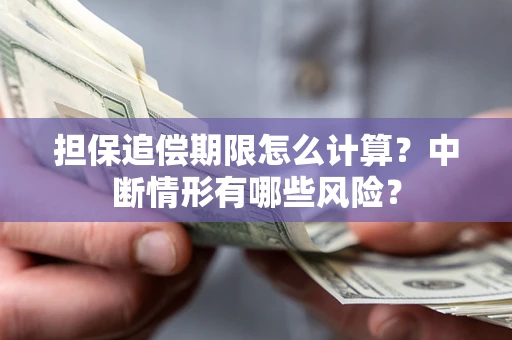 济南担保追偿期限怎么计算？中断情形有哪些风险？