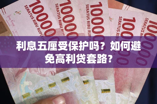 济南利息五厘受保护吗？如何避免高利贷套路？