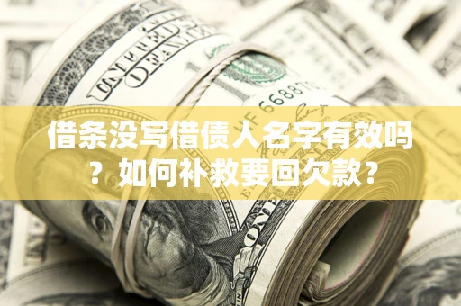 济南借条没写借债人名字有效吗？如何补救要回欠款？