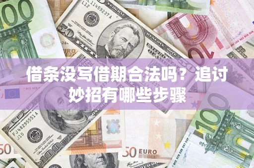 济南借条没写借期合法吗？追讨妙招有哪些步骤