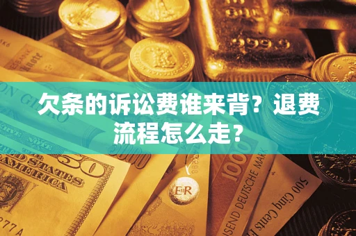 济南欠条的诉讼费谁来背？退费流程怎么走？