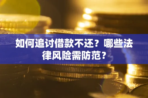 济南如何追讨借款不还？哪些法律风险需防范？